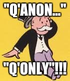 "Q'ANON..."; "Q'ONLY"!!! | image tagged in the great awakening | made w/ Imgflip meme maker