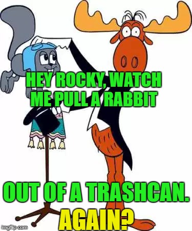 HEY ROCKY, WATCH ME PULL A RABBIT OUT OF A TRASHCAN. AGAIN? | made w/ Imgflip meme maker
