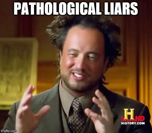Ancient Aliens Meme | PATHOLOGICAL LIARS | image tagged in memes,ancient aliens | made w/ Imgflip meme maker