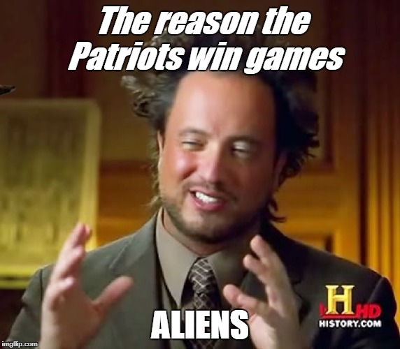 aleins | The reason the Patriots win games; ALIENS | image tagged in aleins,scumbag | made w/ Imgflip meme maker