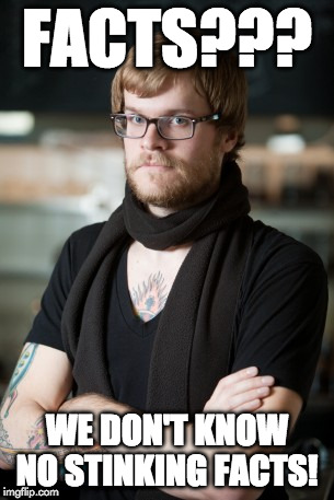 Hipster Barista Meme | FACTS??? WE DON'T KNOW NO STINKING FACTS! | image tagged in memes,hipster barista | made w/ Imgflip meme maker