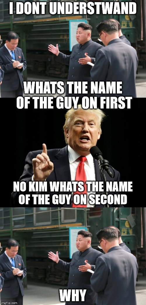 I DONT UNDERSTWAND WHY WHATS THE NAME OF THE GUY ON FIRST NO KIM WHATS THE NAME OF THE GUY ON SECOND | made w/ Imgflip meme maker