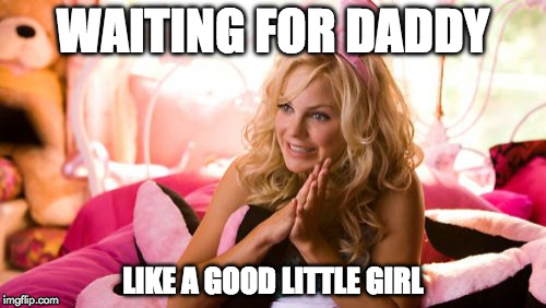 House Bunny | WAITING FOR DADDY; LIKE A GOOD LITTLE GIRL | image tagged in memes,house bunny | made w/ Imgflip meme maker