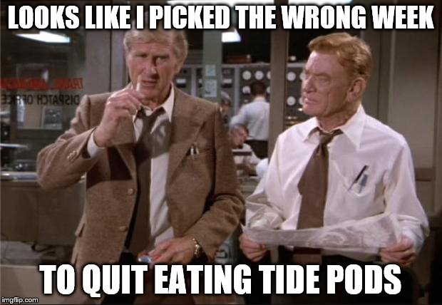 Airplane Wrong Week | LOOKS LIKE I PICKED THE WRONG WEEK; TO QUIT EATING TIDE PODS | image tagged in airplane wrong week | made w/ Imgflip meme maker