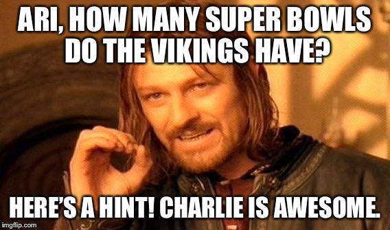One Does Not Simply Meme | ARI, HOW MANY SUPER BOWLS DO THE VIKINGS HAVE? HERE’S A HINT! CHARLIE IS AWESOME. | image tagged in memes,one does not simply | made w/ Imgflip meme maker
