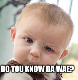 Skeptical Baby Meme | DO YOU KNOW DA WAE? | image tagged in memes,skeptical baby | made w/ Imgflip meme maker