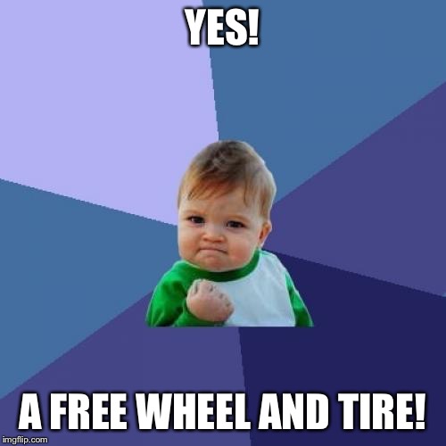 Success Kid Meme | YES! A FREE WHEEL AND TIRE! | image tagged in memes,success kid | made w/ Imgflip meme maker