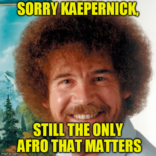 Legends | SORRY KAEPERNICK, STILL THE ONLY AFRO THAT MATTERS | image tagged in afro,painting,kaepernick,nfl | made w/ Imgflip meme maker