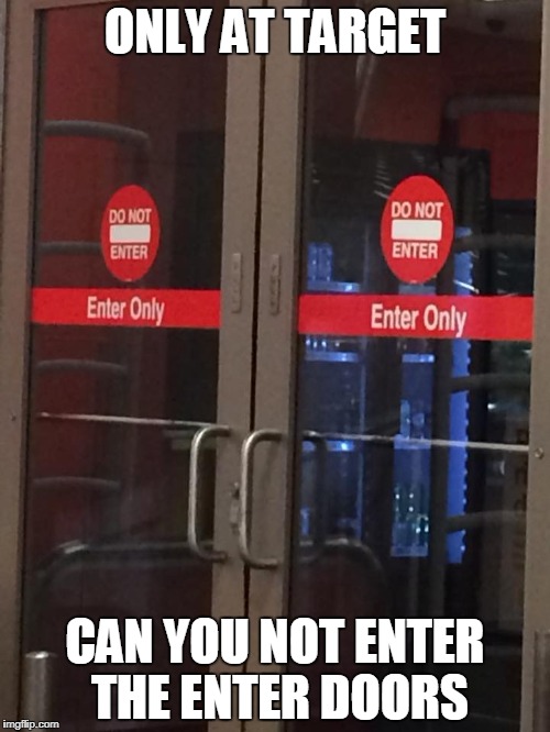 Huh? | ONLY AT TARGET; CAN YOU NOT ENTER THE ENTER DOORS | image tagged in memes,huh | made w/ Imgflip meme maker