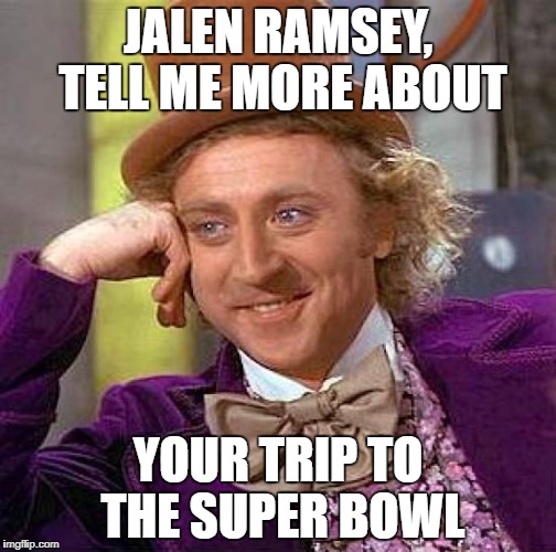 Creepy Condescending Wonka | JALEN RAMSEY, TELL ME MORE ABOUT; YOUR TRIP TO THE SUPER BOWL | image tagged in memes,creepy condescending wonka | made w/ Imgflip meme maker