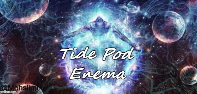 Tide Pod Enema | made w/ Imgflip meme maker