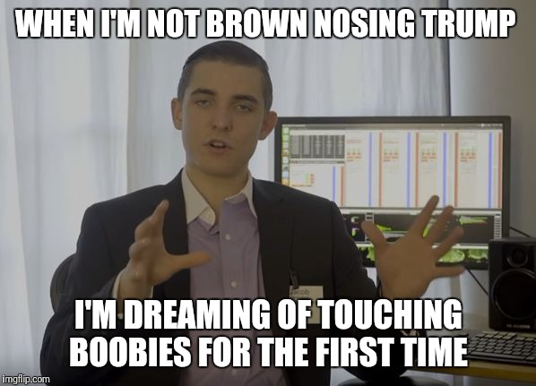 WHEN I'M NOT BROWN NOSING TRUMP; I'M DREAMING OF TOUCHING BOOBIES FOR THE FIRST TIME | image tagged in jacob wohl | made w/ Imgflip meme maker
