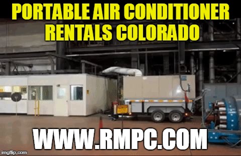 PORTABLE AIR CONDITIONER RENTALS COLORADO; WWW.RMPC.COM | image tagged in portable air conditioner rentals colorado rmpccom | made w/ Imgflip meme maker