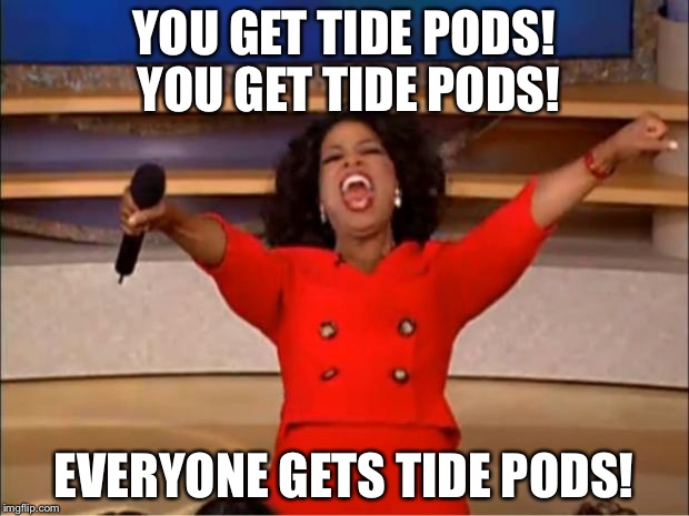 Oprah You Get A | YOU GET TIDE PODS! YOU GET TIDE PODS! EVERYONE GETS TIDE PODS! | image tagged in memes,oprah you get a | made w/ Imgflip meme maker