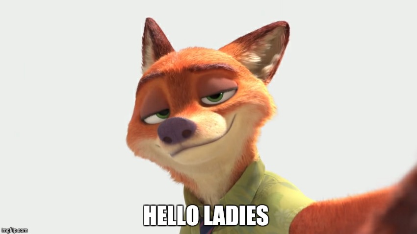 Your Favorite Fox | HELLO LADIES | image tagged in nick wilde smug,zootopia,nick wilde,parody,hello ladies,funny | made w/ Imgflip meme maker
