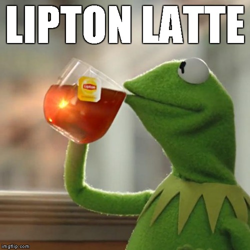 But That's None Of My Business Meme | LIPTON LATTE | image tagged in memes,but thats none of my business,kermit the frog | made w/ Imgflip meme maker