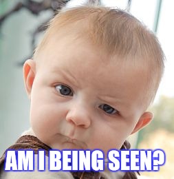 Skeptical Baby Meme | AM I BEING SEEN? | image tagged in memes,skeptical baby | made w/ Imgflip meme maker