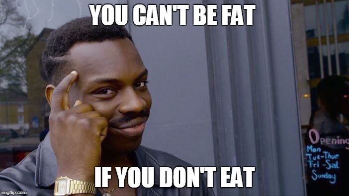 Roll Safe Think About It Meme | YOU CAN'T BE FAT; IF YOU DON'T EAT | image tagged in memes,roll safe think about it | made w/ Imgflip meme maker
