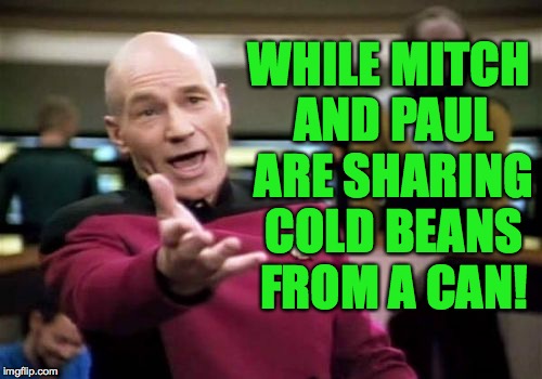 Picard Wtf Meme | WHILE MITCH AND PAUL ARE SHARING COLD BEANS FROM A CAN! | image tagged in memes,picard wtf | made w/ Imgflip meme maker