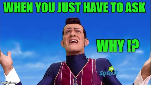 Rotten Why !? | WHEN YOU JUST HAVE TO ASK; WHY !? | image tagged in robbie rotten,why,when you see it,ask | made w/ Imgflip meme maker