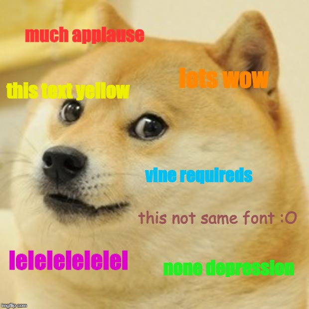 lOTS CAPS LOCK | much applause; lots wow; this text yellow; vine requireds; this not same font :O; none depression; lelelelelelel | image tagged in memes,doge | made w/ Imgflip meme maker