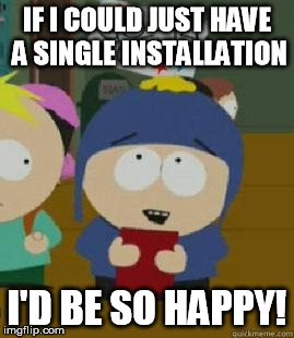 Craig Would Be So Happy | IF I COULD JUST HAVE A SINGLE INSTALLATION; I'D BE SO HAPPY! | image tagged in craig would be so happy | made w/ Imgflip meme maker