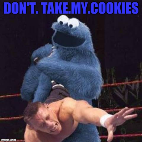 Cookie monster wrestle | DON'T. TAKE.MY.COOKIES | image tagged in cookie monster,wrestling | made w/ Imgflip meme maker