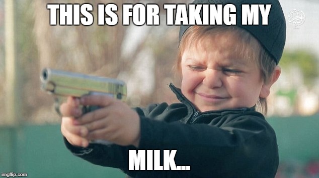 toddler shooting | THIS IS FOR TAKING MY; MILK... | image tagged in guns | made w/ Imgflip meme maker
