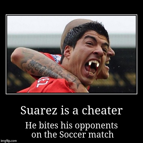 Suarez bites his opponents | image tagged in funny,demotivationals,luis suarez | made w/ Imgflip demotivational maker