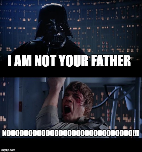 Star Wars No Meme | I AM NOT YOUR FATHER; NOOOOOOOOOOOOOOOOOOOOOOOOOOOOO!!! | image tagged in memes,star wars no | made w/ Imgflip meme maker