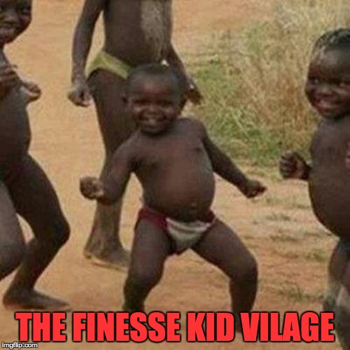 Third World Success Kid Meme | THE FINESSE KID VILAGE | image tagged in memes,third world success kid | made w/ Imgflip meme maker