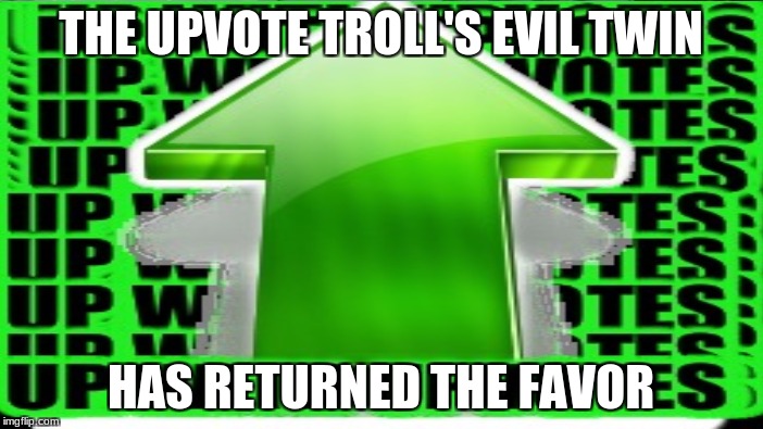 THE UPVOTE TROLL'S EVIL TWIN HAS RETURNED THE FAVOR | made w/ Imgflip meme maker