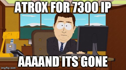 Aaaaand Its Gone Meme | ATROX FOR 7300 IP AAAAND ITS GONE | image tagged in memes,aaaaand its gone | made w/ Imgflip meme maker