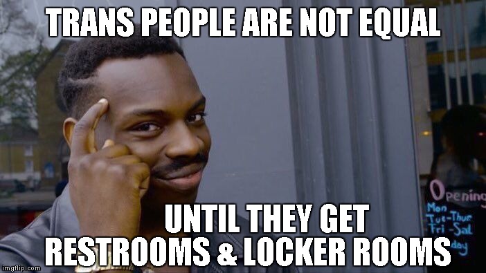 Roll Safe Think About It Meme | TRANS PEOPLE ARE NOT EQUAL UNTIL THEY GET RESTROOMS & LOCKER ROOMS | image tagged in memes,roll safe think about it | made w/ Imgflip meme maker