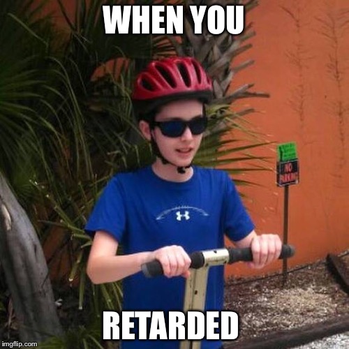 #Make this viral | WHEN YOU; RETARDED | image tagged in viral,memes,offensive,autism,please,dank memes | made w/ Imgflip meme maker