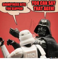 Darth Vader Slapping Storm Trooper | YOU CAN SAY THAT AGEN! GRUMPYNESS GETS YOU SLAPPED! | image tagged in darth vader slapping storm trooper | made w/ Imgflip meme maker