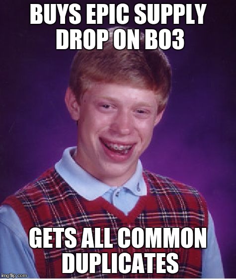 Bad Luck Brian | BUYS EPIC SUPPLY DROP ON BO3; GETS ALL COMMON DUPLICATES | image tagged in memes,bad luck brian | made w/ Imgflip meme maker