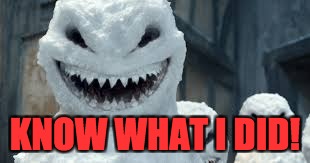 Creepy Snowmen Are Coming! | KNOW WHAT I DID! | image tagged in creepy snowmen are coming | made w/ Imgflip meme maker