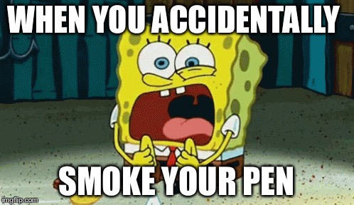I always hate this | WHEN YOU ACCIDENTALLY; SMOKE YOUR PEN | image tagged in spongebob,smoking | made w/ Imgflip meme maker