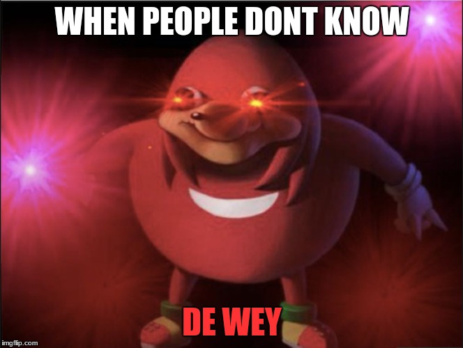 Ugandan Knuckles | WHEN PEOPLE DONT KNOW; DE WEY | image tagged in ugandan knuckles | made w/ Imgflip meme maker
