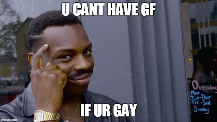 Roll Safe Think About It Meme | U CANT HAVE GF; IF UR GAY | image tagged in memes,roll safe think about it | made w/ Imgflip meme maker