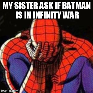 Sad Spiderman | MY SISTER ASK IF BATMAN IS IN INFINITY WAR | image tagged in memes,sad spiderman,spiderman | made w/ Imgflip meme maker