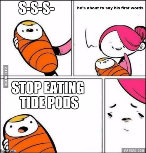 Someone understands
 | S-S-S-; STOP EATING TIDE PODS | image tagged in he is about to say his first words,tide pods | made w/ Imgflip meme maker