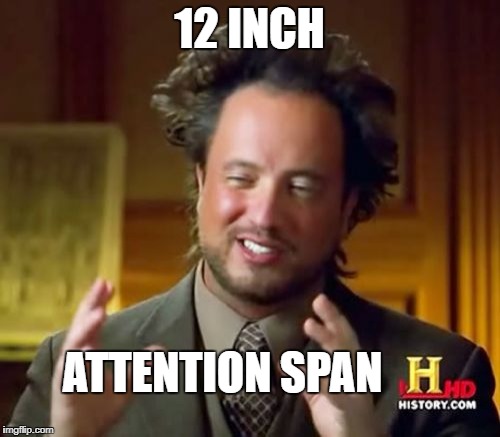 Ancient Aliens Meme | 12 INCH ATTENTION SPAN | image tagged in memes,ancient aliens | made w/ Imgflip meme maker