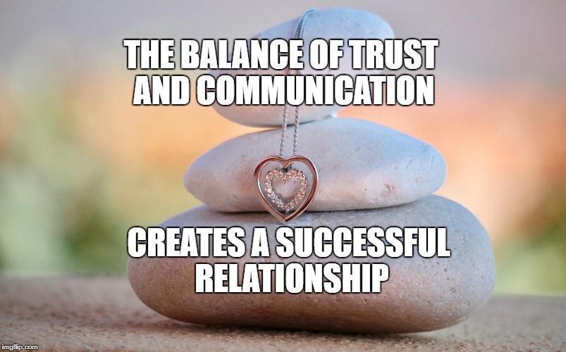 Trust and Communication | THE BALANCE OF TRUST AND COMMUNICATION; CREATES A SUCCESSFUL RELATIONSHIP | image tagged in trust,communication,life,love,goals,relationships | made w/ Imgflip meme maker