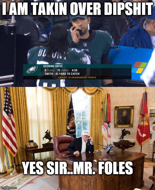 I AM TAKIN OVER DIPSHIT; YES SIR..MR. FOLES | image tagged in donald trump | made w/ Imgflip meme maker