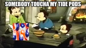 Don't eat tide pods | SOMEBODY TOUCHA MY TIDE PODS | image tagged in somebody toucha my spaghet,tide pods,dank,funny,memes,dank memes | made w/ Imgflip meme maker