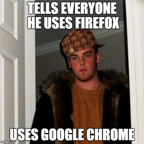 Scumbag Steve Meme | TELLS EVERYONE HE USES FIREFOX; USES GOOGLE CHROME | image tagged in memes,scumbag steve | made w/ Imgflip meme maker