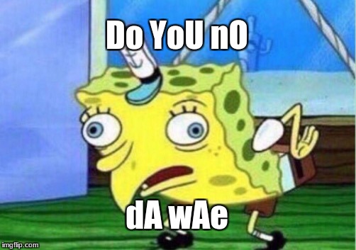 Mocking Spongebob Meme | Do YoU nO; dA wAe | image tagged in memes,mocking spongebob | made w/ Imgflip meme maker