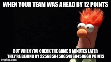 Silent Panic | WHEN YOUR TEAM WAS AHEAD BY 12 POINTS; BUT WHEN YOU CHECK THE GAME 5 MINUTES LATER THEY'RE BEHIND BY 3256859458654968459669 POINTS | image tagged in silent panic | made w/ Imgflip meme maker